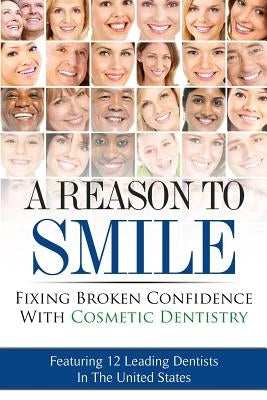 A Reason To Smile: Fixing Broken Confidence With Cosmetic Dentistry by Deaton, Randall