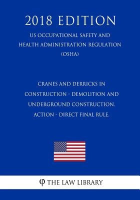 Cranes and Derricks in Construction - Demolition and Underground Construction. ACTION - Direct final rule. (US Occupational Safety and Health Administ by The Law Library