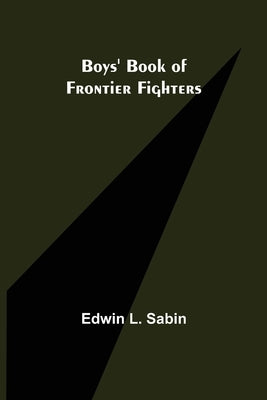 Boys' Book of Frontier Fighters by L. Sabin, Edwin