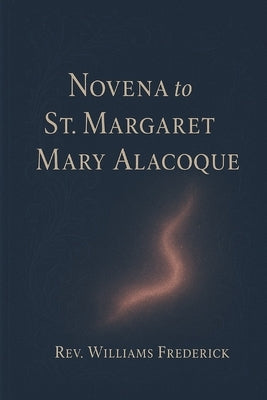 Novena to St. Margaret Mary Alacoque,: Nine days prayer guide by Frederick, Williams