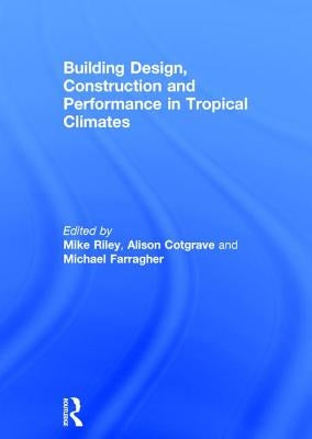 Building Design, Construction and Performance in Tropical Climates by Riley, Mike