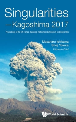 Singularities - Kagoshima 2017: Proceedings of the 5th Franco-Japanese-Vietnamese Symposium on Singularities by Ishikawa, Masaharu