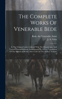 The Complete Works Of Venerable Bede: In The Original Latin, Collated With The Manuscripts, And Various Printed Editions, Accompanied By A New Transla by Bede, The Venerable Saint