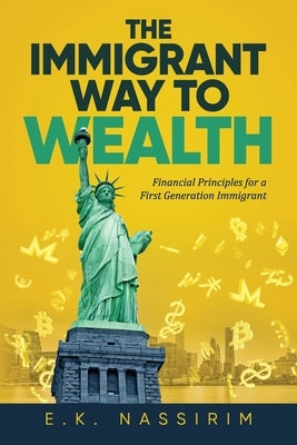 The Immigrant Way to Wealth: Financial Principles for a First Generation Immigrant by St Hilaire, Dion
