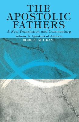 The Apostolic Fathers, A New Translation and Commentary, Volume IV by Grant, Robert M.