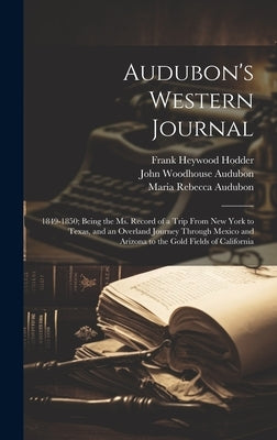 Audubon's Western Journal: 1849-1850; Being the ms. Record of a Trip From New York to Texas, and an Overland Journey Through Mexico and Arizona t by Hodder, Frank Heywood