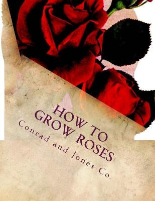 How To Grow Roses: Dedicated to the Flower Loving People of America by Chambers, Roger