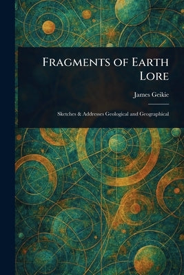 Fragments of Earth Lore by Geikie, James
