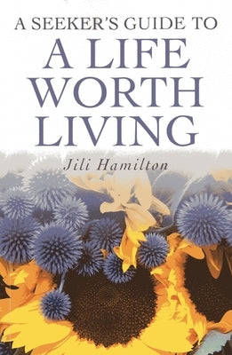 A Seeker's Guide to a Life Worth Living by Hamilton, Jili