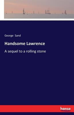 Handsome Lawrence: A sequel to a rolling stone by Sand, George