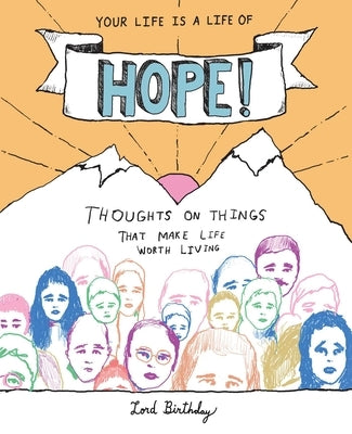 Your Life Is a Life of Hope!: Thoughts on Things That Make Life Worth Living by Birthday, Lord