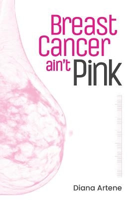 Breast Cancer Ain't Pink: Oncology Nutrition Guide for Breast Cancer Patients by Artene, Diana