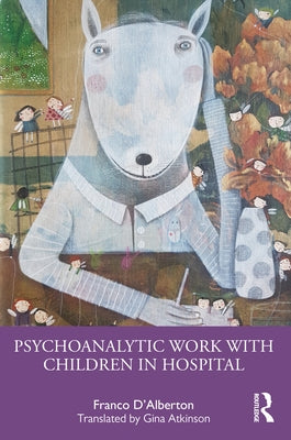 Psychoanalytic Work with Children in Hospital by D'Alberton, Franco