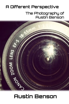 A Different Perspective: The Photography of Austin Benson by Benson, Austin