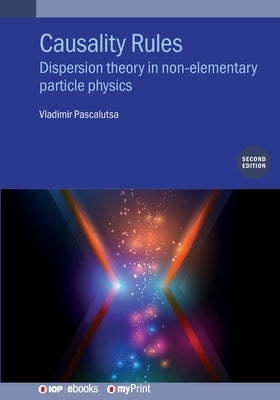 Causality Rules (Second Edition): Dispersion theory in non-elementary particle physics by Pascalutsa, Vladimir