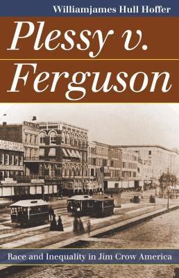 Plessy v. Ferguson: Race and Inequality in Jim Crow America by Hoffer, Williamjames Hull