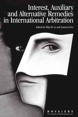 Interests, Auxiliary and Alternative Remedies in International Arbitration by De Ly, Filip