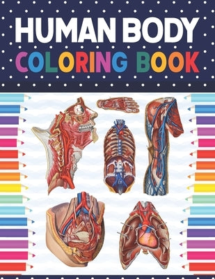 Human Body Coloring Book: Human Body Anatomy Coloring Book For Kids, Boys and Girls and Medical Students. Human Brain Heart Liver Coloring Book. by Publication, Shirkaylene