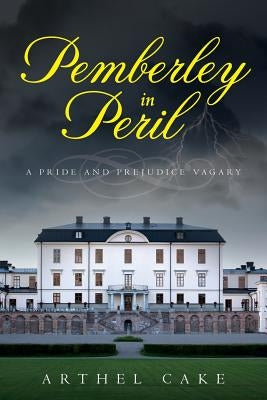 Pemberley in Peril: A Pride and Prejudice Vagary by Cake, Arthel