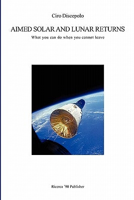 Aimed Solar and Lunar Returns: What you can do when you cannot leave by Discepolo, Ciro