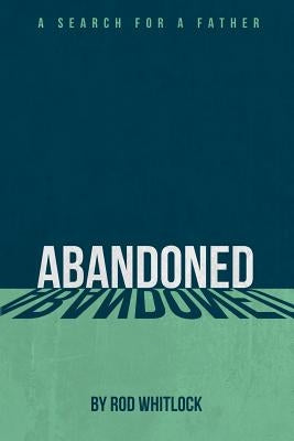 Abandoned: A Search for a Father by Whitlock, Rod