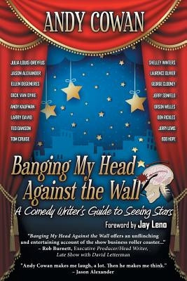 Banging My Head Against the Wall: A Comedy Writer's Guide to Seeing Stars by Cowan, Andy