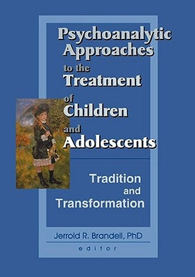Psychoanalytic Approaches to the Treatment of Children and Adolescents: Tradition and Transformation by Brandell, Jerrold R.