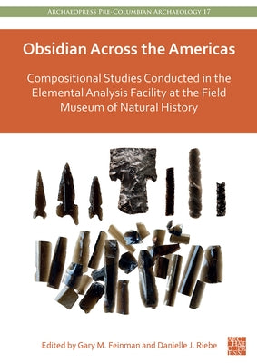 Obsidian Across the Americas: Compositional Studies Conducted in the Elemental Analysis Facility at the Field Museum of Natural History by Feinman, Gary M.