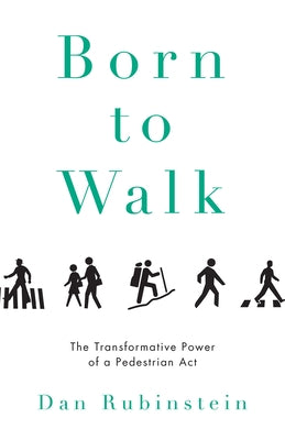 Born to Walk: The Transformative Power of a Pedestrian Act by Rubinstein, Dan