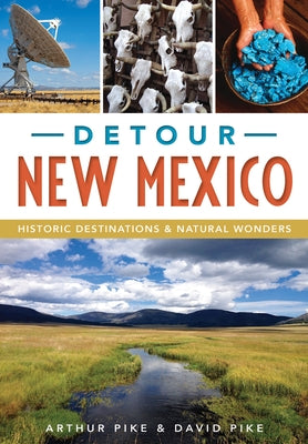 Detour New Mexico: Historic Destinations & Natural Wonders by Pike