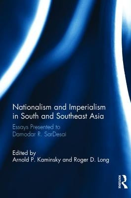 Nationalism and Imperialism in South and Southeast Asia: Essays Presented to Damodar R.SarDesai by Kaminsky, Arnold P.