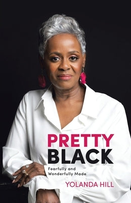 Pretty Black: Fearfully and Wonderfully Made by Hill, Yolanda