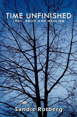 Time Unfinished: Loss, Grief and Healing by Rotberg, Sandie