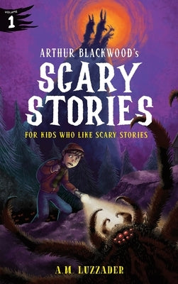 Arthur Blackwood's Scary Stories for Kids Who Like Scary Stories: Book 1 by Luzzader, A. M.