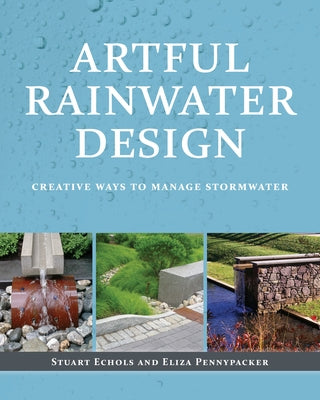 Artful Rainwater Design: Creative Ways to Manage Stormwater by Echols, Stuart