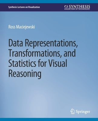 Data Representations, Transformations, and Statistics for Visual Reasoning by Maciejewski, Ross