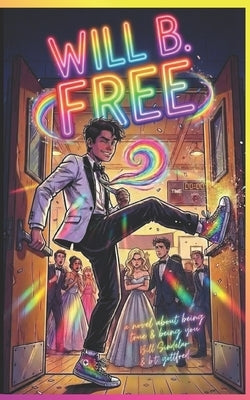 Will B. Free (an unapologetic LGBTQ+ teen coming-of-age hero): Be Free. Be Brave. Be You. by Sindelar, Bill