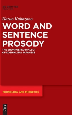 Word and Sentence Prosody: The Endangered Dialect of Koshikijima Japanese by Kubozono, Haruo