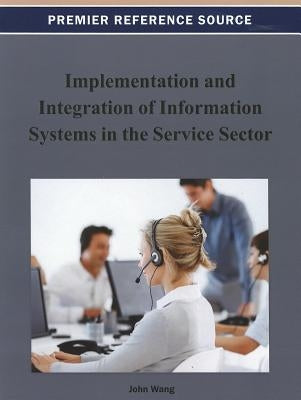 Implementation and Integration of Information Systems in the Service Sector by Wang, John