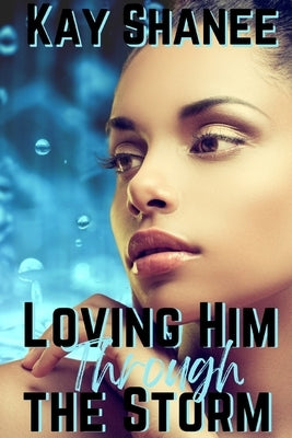 Loving Him Through The Storm by Shanee, Kay