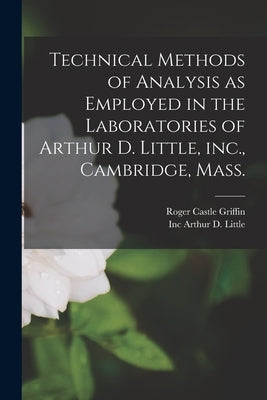 Technical Methods of Analysis as Employed in the Laboratories of Arthur D. Little, inc., Cambridge, Mass. by Arthur D. Little, Inc