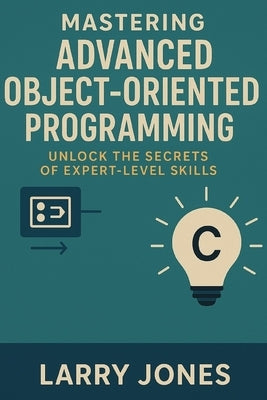 Mastering Advanced Object-Oriented Programming in Java: Unlock the Secrets of Expert-Level Skills by Jones, Larry