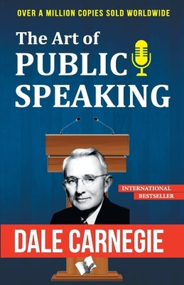 The Art of Public Speaking by Carnegie, Dale