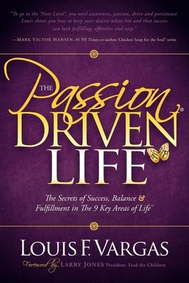 The Passion-Driven Life: The Secrets of Success, Balance & Fulfillment in the 9 Key Areas of Life by Vargas, Louis F.