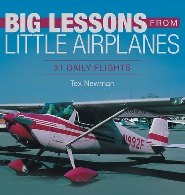 Big Lessons from Little Airplanes: 31 Daily Flights by Newman, Tex