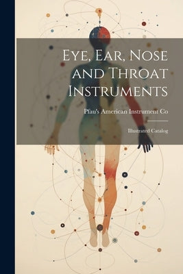 Eye, ear, Nose and Throat Instruments; Illustrated Catalog by Co, Pfau's American Instrument