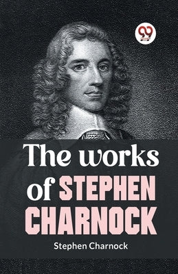 The Works Of Stephen Charnock by Charnock, Stephen
