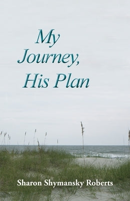 My Journey, His Plan by Shymansky Roberts, Sharon