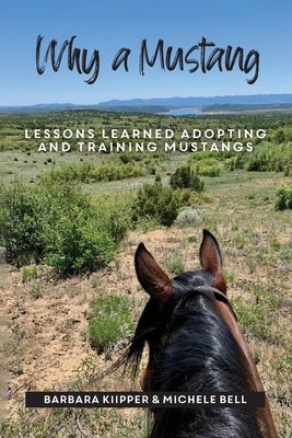 Why a Mustang: Lessons Learned Adopting and Training Mustangs by Bell, Michele