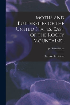 Moths and Butterflies of the United States, East of the Rocky Mountains: ; pt.2: butterflies c.1 by Denton, Sherman F. (Sherman Foote) 1.